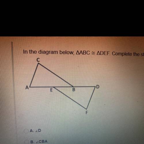 In the diagram below, ^ABC & ^DEF Complete the statement
A.
В. <СВА
C.
D.