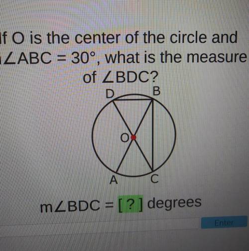 If O is the center of the circle and mZABC = 30°, what is the measure of BDC? D B A C mZBDC = [?] d