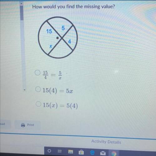 How would you find the missing value? 15/4=5/x

15(4) = 5x
15(x) = 5(4)
15 14 =5+x