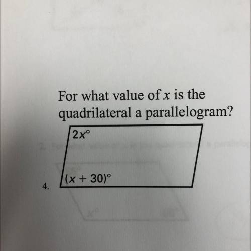 For what value of x is the
quadrilateral a parallelogram?
2xº
(x + 30°)