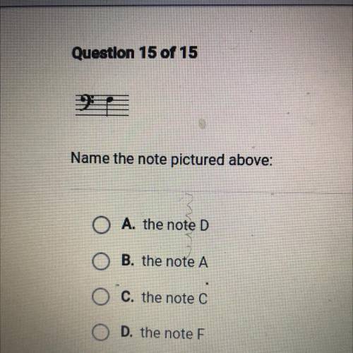Name the note pictured above:

A. the note D
B. the note A
O C. the note C
O D. the note F