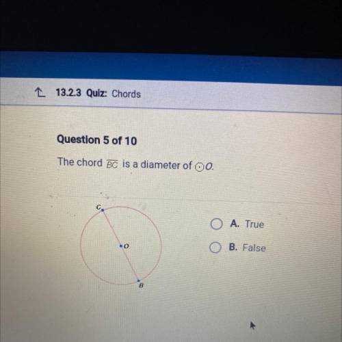 Question 5 of 10
The chord BC is a diameter of OO.
A. True
B. False