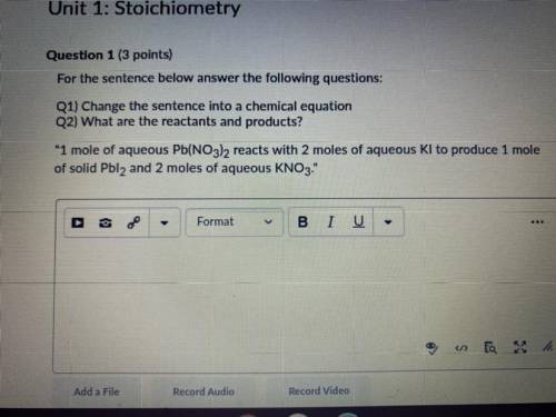 Unit 1: Stoichiometry

6
Question 1 (3 points)
For the sentence below answer the following questio