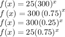 f(x)=25(300)^x\\f\left(x\right)=300\left(0.75\right)^x\\f(x)=300(0.25)^x\\f(x)=25(0.75)^x