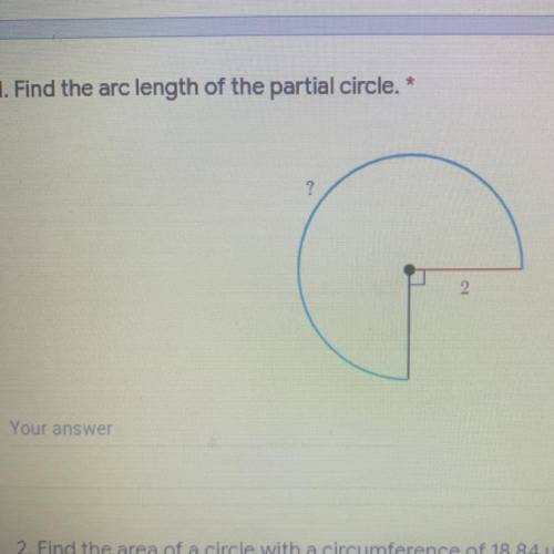 1. Find the arc length of the partial circle. *
2
2
Your answer