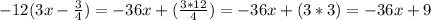 -12(3x - \frac{3}{4} ) = -36x + (\frac{3*12}{4}) = -36x + (3*3) = -36x + 9
