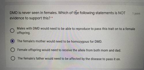 DMD is never seen in females. Which of the following statements is NOT
evidence to support this?