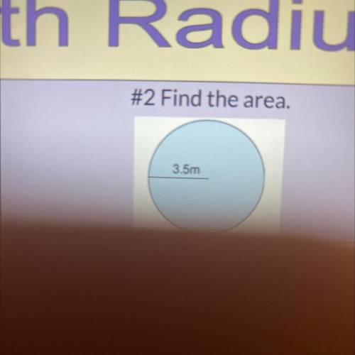 (practice with radius) Find the area.
3.5m