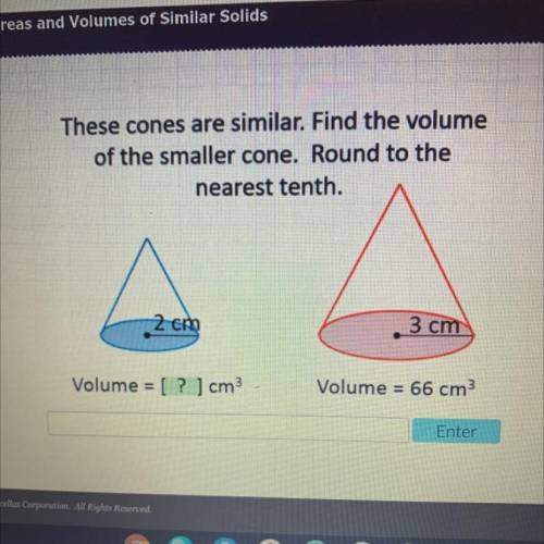 These cones are similar. Find the volume

of the smaller cone. Round to the
nearest tenth.
2cm
3 c