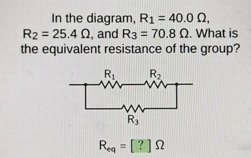 In the diagram, R1 = 40.0 ohm, R2 = 25.4 ohm, and R3 = 70.8 ohm. What is the equivalent resistance