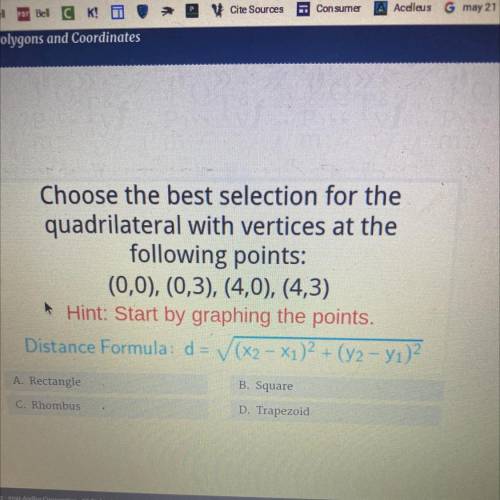 Choose the best selection for the

quadrilateral with vertices at the
following points:
(0,0), (0,