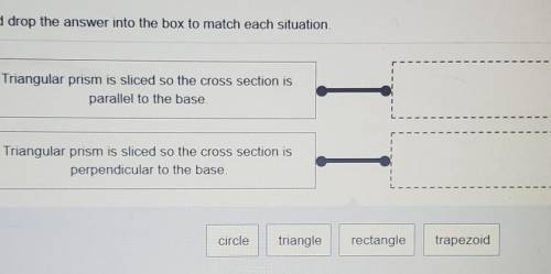 What is the shape of the cross section of the triangular prism in each situation? Drag and drop the