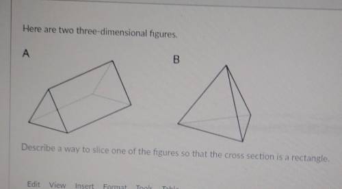 PLS HELPP I'll give brainliest

Here are two three-dimensional figures. Describe a way to slice on