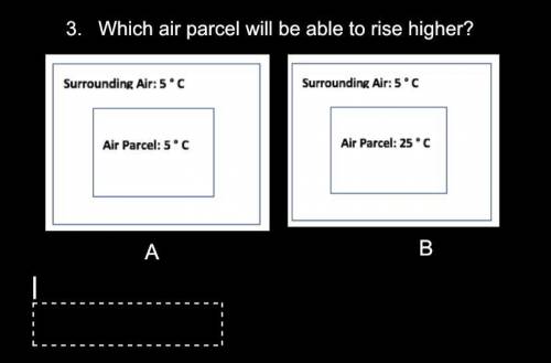 Which air parcel will be able to rise higher? (A)(surrounding air:5*C)(air parcel:5*C). ( B) surrou