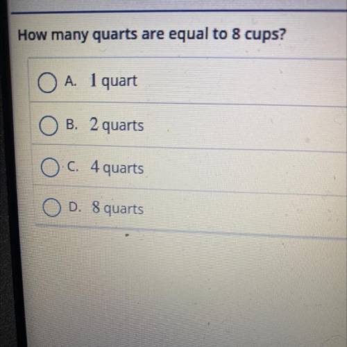 2 cups = 1 pint 2 pints = 1 quart 4 quarts = 1 gallon
How many quarts are equal to 8 cups?