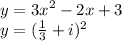 y =  {3x}^{2}  - 2x + 3 \\ y = ( \frac{1}{3}  + i) {}^{2}