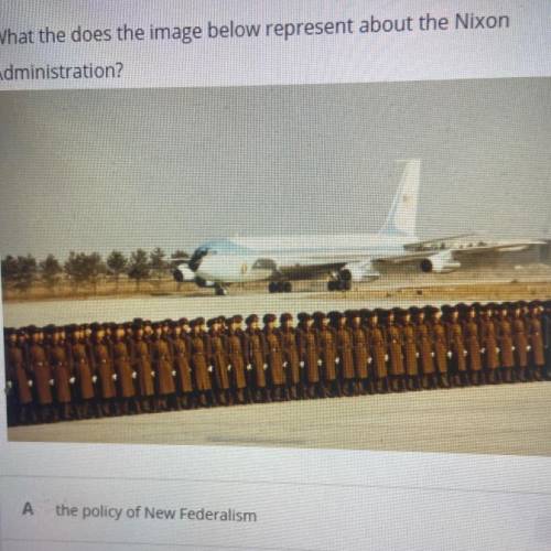 What the does the image below represent about the Nixon

Administration?
A: the policy of new fede