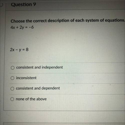 Choose the correct description of each system of equations.
4x + 2y = -6
2x - y = 8