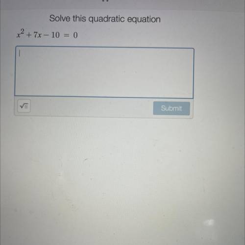 Solve this quadratic equation
x2 + 7x – 10 = 0