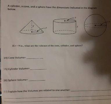 If r = 9 in., what are the volumes for the cone, cylinder, and sphere?

I NEED HELP WITH THIS IT'S