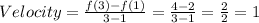 Velocity = \frac{f(3) - f(1)}{3-1} =\frac{4-2}{3-1} =\frac{2}{2} =1