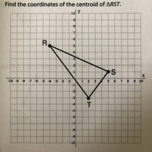 Find the coordinates of the centroid RST.

PLEASE SHOW WORK. 
WILL MARK BRAINLIEST TO CORRECT ANSW