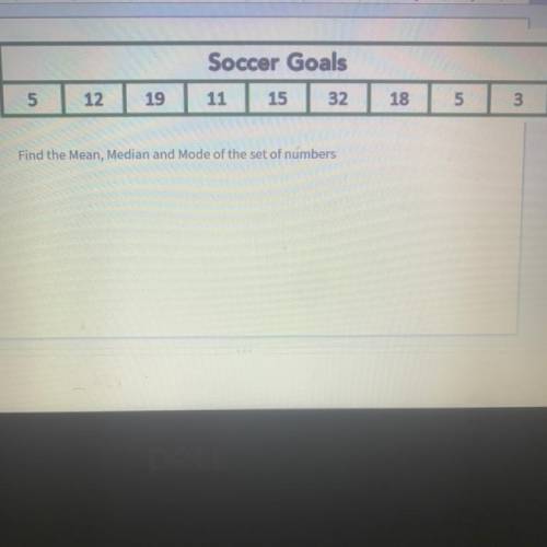 :
456789
Soccer Goals
5
12
19
11
15
32
18
5
3
Find the Mean, Median and Mode o