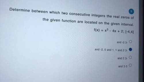 Determine between which two consecutive integers the real zeros of the given function are located o