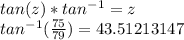 tan(z)*tan^-^1=z\\tan^-^1(\frac{75}{79} )=43.51213147