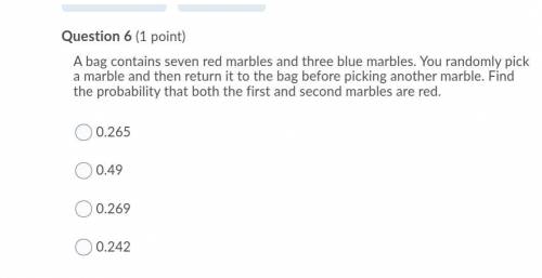 A bag contains seven red marbles and three blue marbles. You randomly pick a marble and then return