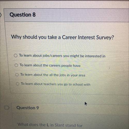 Question 8

Why should you take a Career Interest Survey?
A:To learn about jobs/careers you might