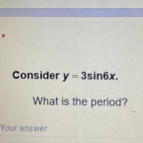 Consider y=3sin6x.
What is the period?