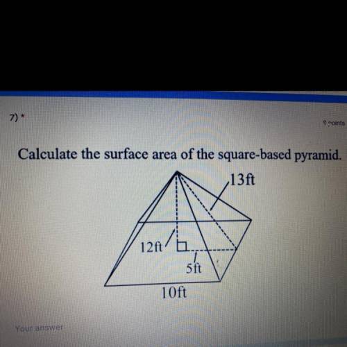Calculate the surface area of the square-based pyramid.

,13ft
12111
12 ft
5 ft
10ft