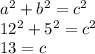 a^{2} +b^{2} =c^{2} \\12^{2} +5^{2} =c^{2} \\13 = c