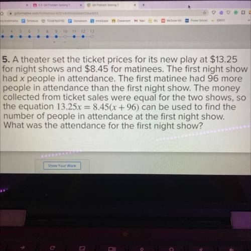 Help!! urgent!

5. A theater set the ticket prices for its new play at $13.25 for night shows and