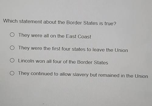Which statement about the Border States is true? please help me I would appreciate it ​