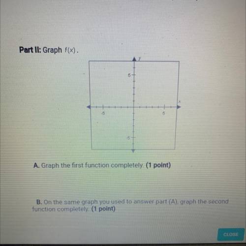 Part II: Graph f(x).

A. Graph the first function completely. (1 point)
B. On the same graph you u