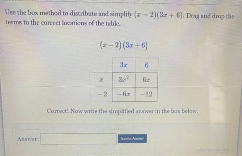 Use the box method to distribute and simplify (2 – 2)(3x + 6). Drag and drop the

terms to the cor