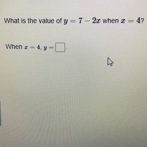 What is the value of y=7— 2x when x
=4?