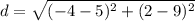 \displaystyle d = \sqrt{(-4-5)^2+(2-9)^2}
