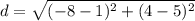 \displaystyle d = \sqrt{(-8-1)^2+(4-5)^2}