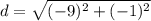 \displaystyle d = \sqrt{(-9)^2+(-1)^2}