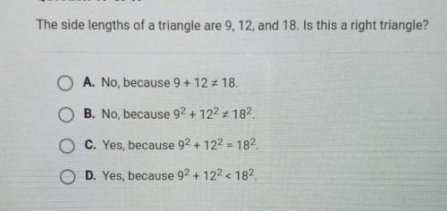 The side lengths of a triangle are 9, 12, and 18 Is this a right triangle?​