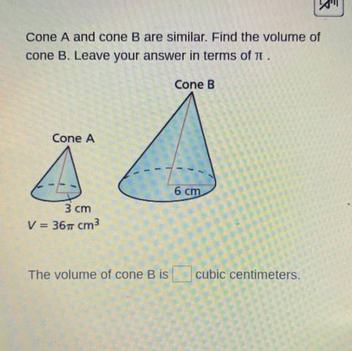 Cone A and Cone B are similar. Find the volume of cone B. Leave your answer in terms of pi