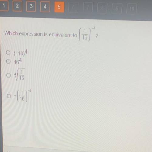 Which expression is equivalent to (1/16)^-4
Pls help 30 points timed