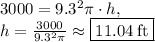 3000=9.3^2\pi\cdot h,\\h=\frac{3000}{9.3^2\pi}\approx\boxed{11.04\:\mathrm{ft}}