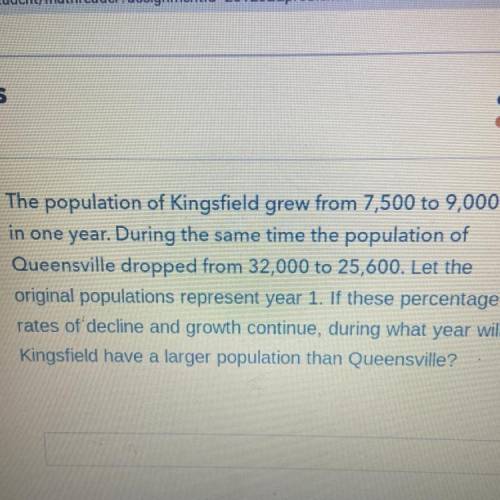 The population of Kingsfield grew from 7,500 to 9,000

in one year. During the same time the popul