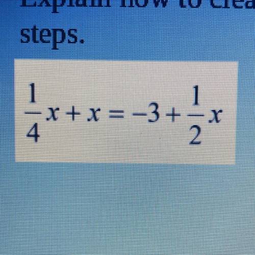 Help me please!! 
Explain how to clear the fractions in this equation; then show the
steps.