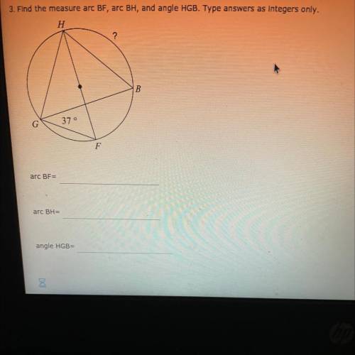 PLEASE ANSWER ASAP WILL GIVE BRAINLIEST 3. Find the measure arc BF, arc BH, and angle HGB. Type ans