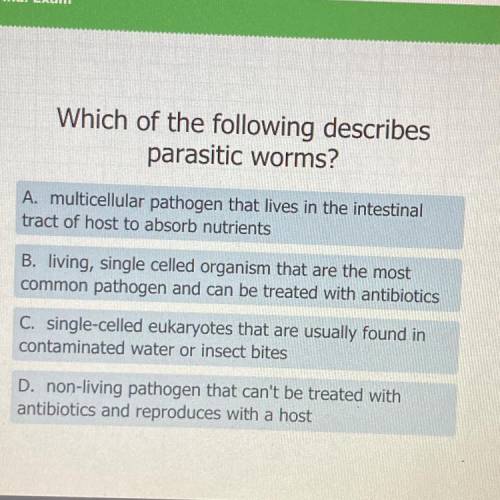Which of the following describes

parasitic worms?
A. multicellular pathogen that lives in the int
